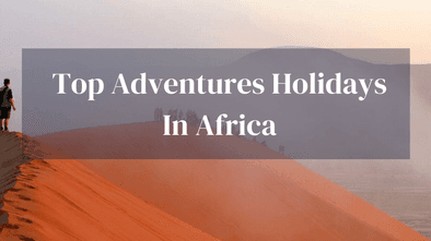 Top Adventure Holidays In Africa